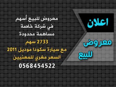معروض للبيع أسهم في شركة خاصة مساهمة محدودة 2733 سهم مع سيارة سكودا موديل 2011 السعر مغري للمعنيين 0568454522