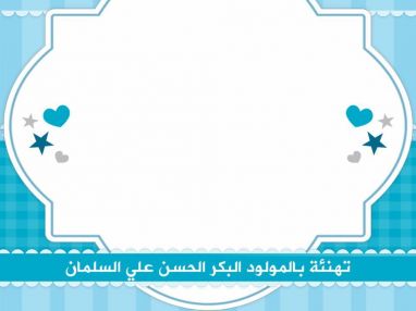 تهنئة بالمولود البكر الحسن علي حسين السلمان