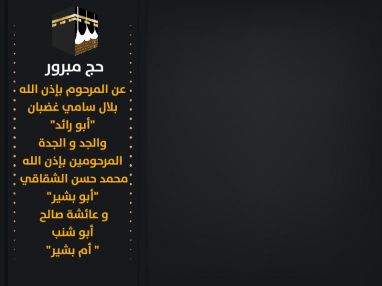 تهنئة بالحج عن المرحوم بإذن الله بلال سامي غضبان "أبو رائد" والجد و الجدة المرحومين بإذن الله محمد حسن الشقاقي "أبو بشير" و عائشة صالح أبو شنب " أم بشير"