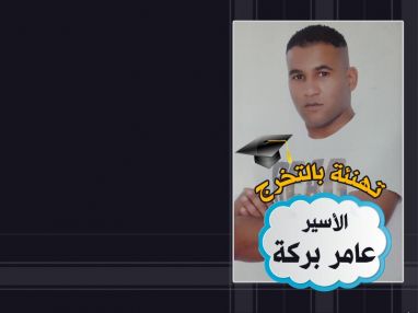 تهنئة بالتخرج للأسير البطل عامر محمود محمد بركة
